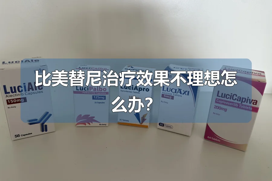 比美替尼治疗效果不理想怎么办?